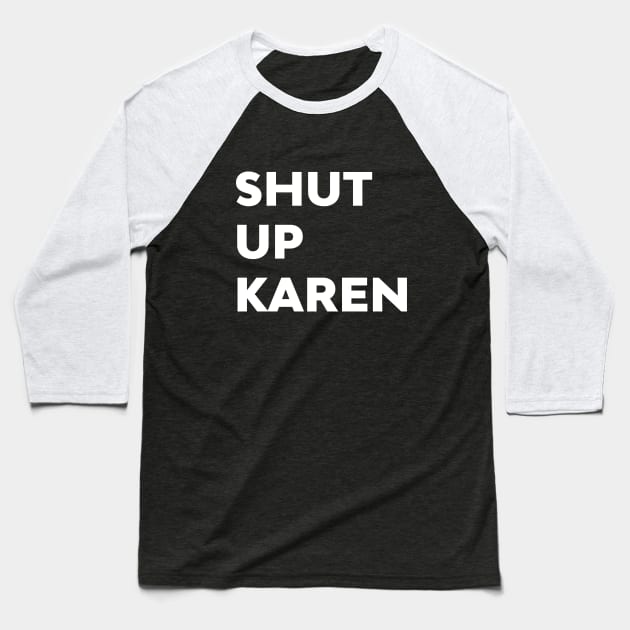 Shut Up Karen Funny Meme Antisocial Fan Baseball T-Shirt by atomguy